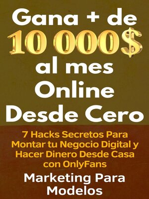cover image of Gana + de 10 000 $ al mes Online Desde Cero 7 Hacks Secretos Para Montar tu Negocio Digital y Hacer Dinero Desde Casa con OnlyFans
